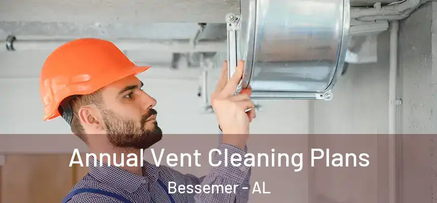 Annual Vent Cleaning Plans Bessemer - AL