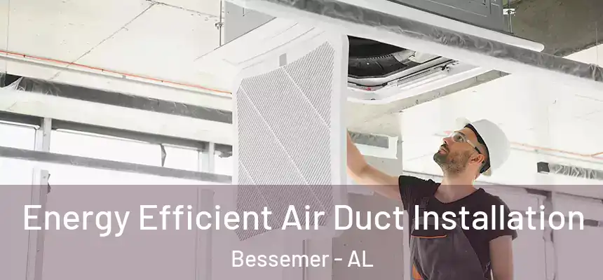Energy Efficient Air Duct Installation Bessemer - AL