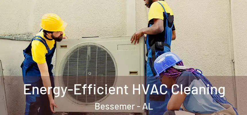  Energy-Efficient HVAC Cleaning Bessemer - AL