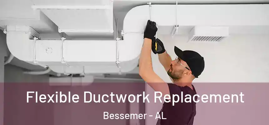  Flexible Ductwork Replacement Bessemer - AL