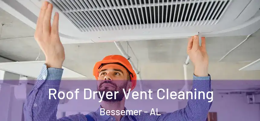 Roof Dryer Vent Cleaning Bessemer - AL